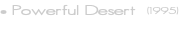 • Powerful Desert &nbsp;(1995)